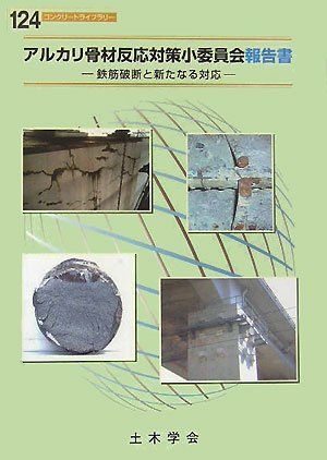 アルカリ骨材反応対策小委員会報告書: 鉄筋破断と新たなる対応 (コンクリートライブラリー 124) 土木学会コンクリート委員会アルカリ骨材反