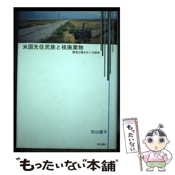 【中古】 米国先住民族と核廃棄物 環境正義をめぐる闘争/明石書店/石山徳子 米国先住民族と核廃棄物 / 石山 徳子【著】 - 紀伊國屋書店