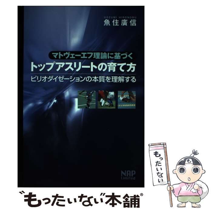 【中古】 マトヴェーエフ理論に基づくトップアスリートの育て方 ピリオダイゼーションの本質を理解する/ナップ/魚住広信