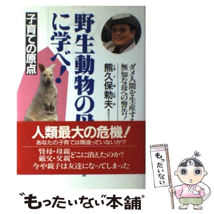 【中古】 野生動物の母に学べ！ 子育ての原点/市井社/熊久保勅夫 野生動物の母に学べ！ 子育ての原点 / 熊久保 勅夫 / 市井社