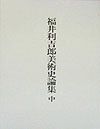 福井利吉郎美術史論集 中