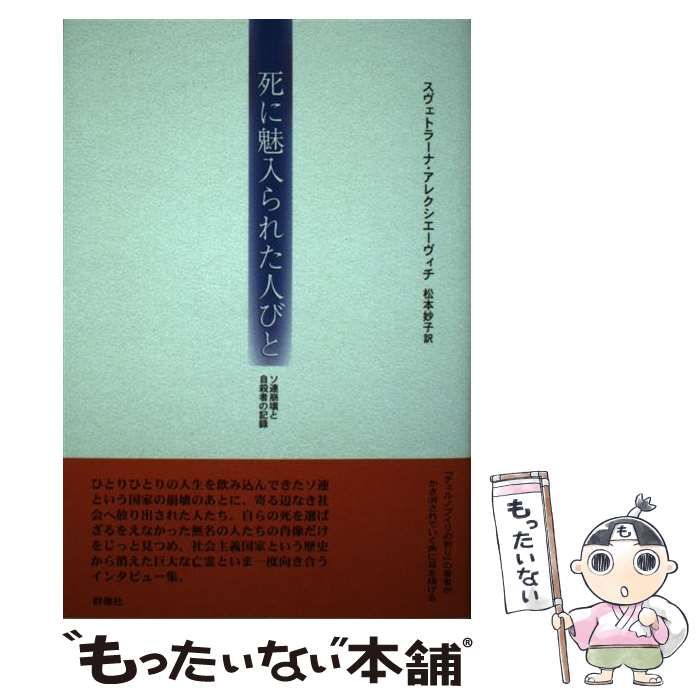 【中古】 死に魅入られた人びと ソ連崩壊と自殺者の記録/群像社/スヴェトラーナ・アレクシエーヴィチ 死に魅入られた人びと: ソ連崩壊と自殺者の記録