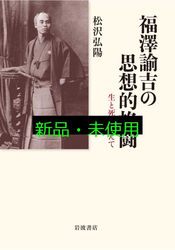福澤諭吉の思想的格闘 生と死を超えて 松沢 弘陽