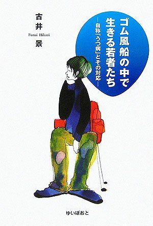 ゴム風船の中で生きる若者たち: 自称「うつ病」とその対応／古井 景