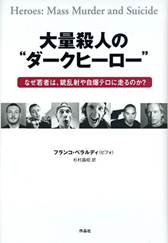 大量殺人の“ダークヒーロー――なぜ若者は、銃乱射や自爆テロに走るのか?／フランコ・ベラルディ(ビフォ)