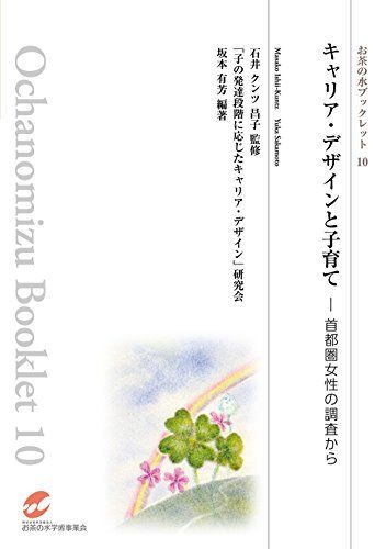 Career Design and Child Rearing - From a Survey of Women in the Tokyo Metropolitan Area (Ochanomizu Booklet 10) [Book (Soft Cover)] “Career Design According to Child Development Stages” Study Group, Ishii Kuntz Masako, Sakamoto Ariyoshi; Sakamoto Ariyoshi, Okamura Rie, Iwashita Yoshimi, Kanie Noriko, Hanagata Mio, Liu Nan, Fujita Tomoko, Sano