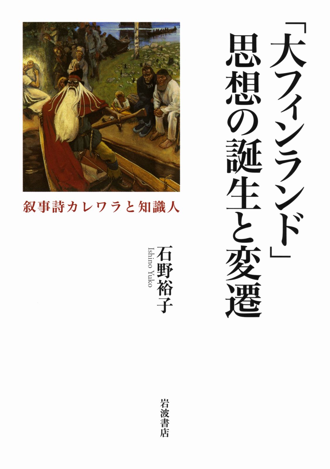 大フィンランド 思想の誕生と変遷 叙事詩カレワラと知識人|岩波書店|石野裕子 単行本