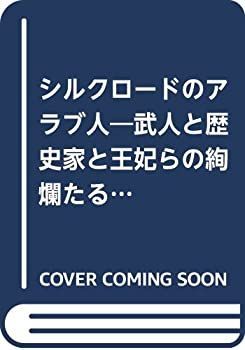 シルクロードのアラブ人 武人と歴史家と王妃らの絢爛たる生涯 中古】 シルクロードのアラブ人 武人と歴史家と王妃らの絢爛たる生涯