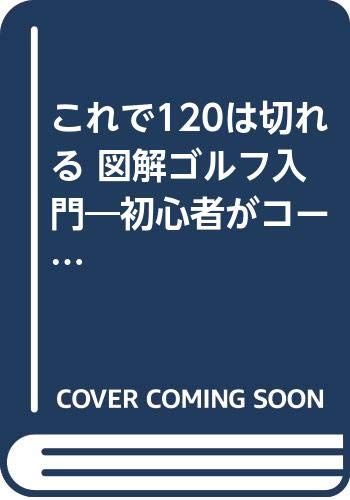 図解ゴルフ入門 これで120は切れる がコースに出てラウンドできるまでを丁寧に解説