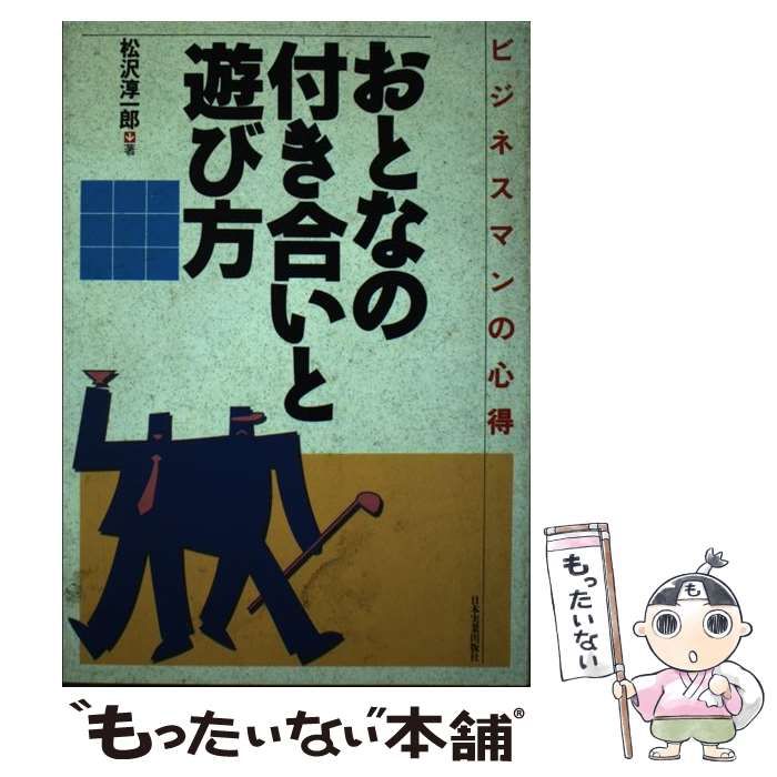 【中古】 おとなの付き合いと遊び方 ビジネスマンの心得 / 松沢 淳一郎 / 日本実業出版社