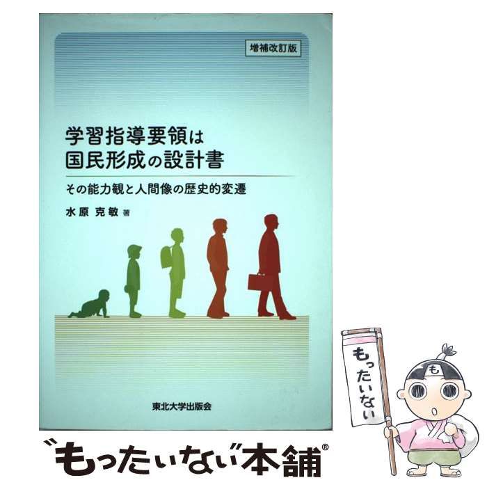 【中古】 学習指導要領は国民形成の設計書 その能力観と人間像の歴史的変遷 / 水原 克敏 / 東北大学出版会