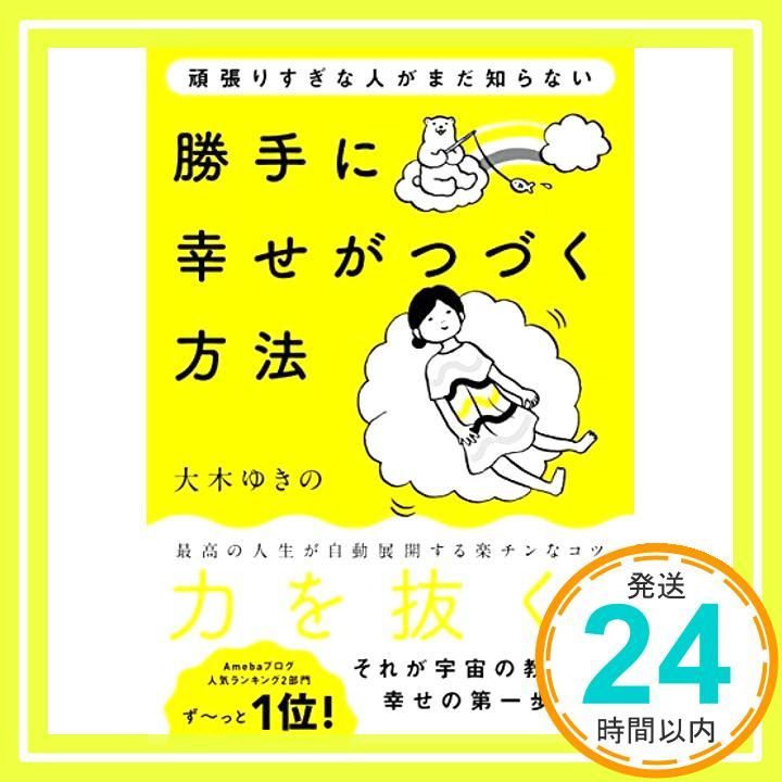 頑張りすぎな人がまだ知らない 勝手に幸せがつづく方法 Sep 22 2017 大木ゆきの_02