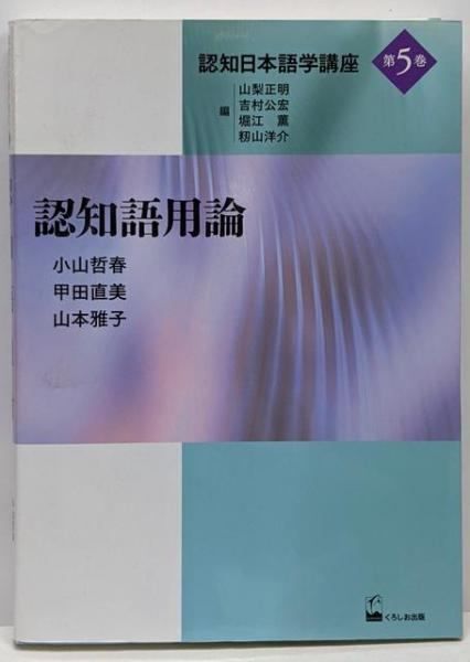 【中古】認知語用論 (認知日本語学講座第5巻)／小山 哲春 (著)、甲田 直美 (著)、山本 雅子(著)、山梨 正明 (編集)、吉村 公宏 (編集)、堀江 薫(編集)、籾山 洋介 (編集)／くろしお出版 中古】認知語用論 (認知日本語学講座第5巻)／小山 哲春 (著