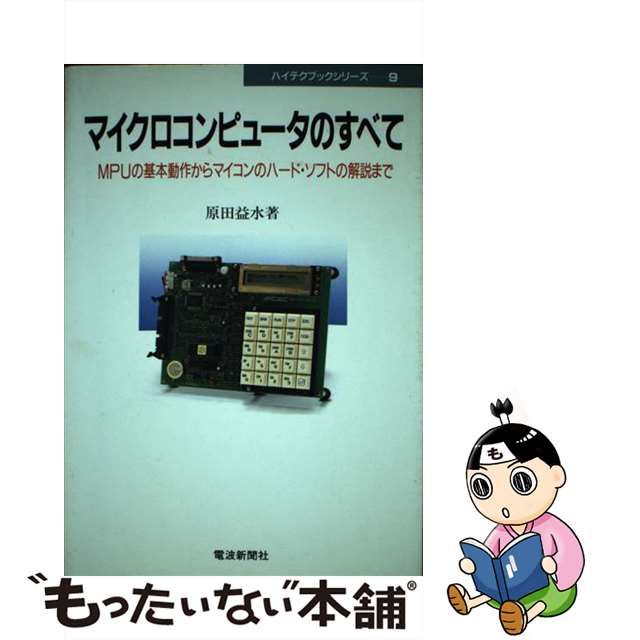 【中古】 マイクロコンピュータのすべて ＭＰＵの基本動作からマイコンのハード・ソフトの解説/電波新聞社/原田益水 中古】 マイクロコンピュータのすべて MPUの基本動作から