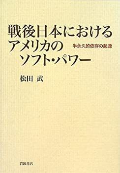 【中古-非常に良い】 戦後日本におけるアメリカのソフト・パワー 半永久的依存の起源