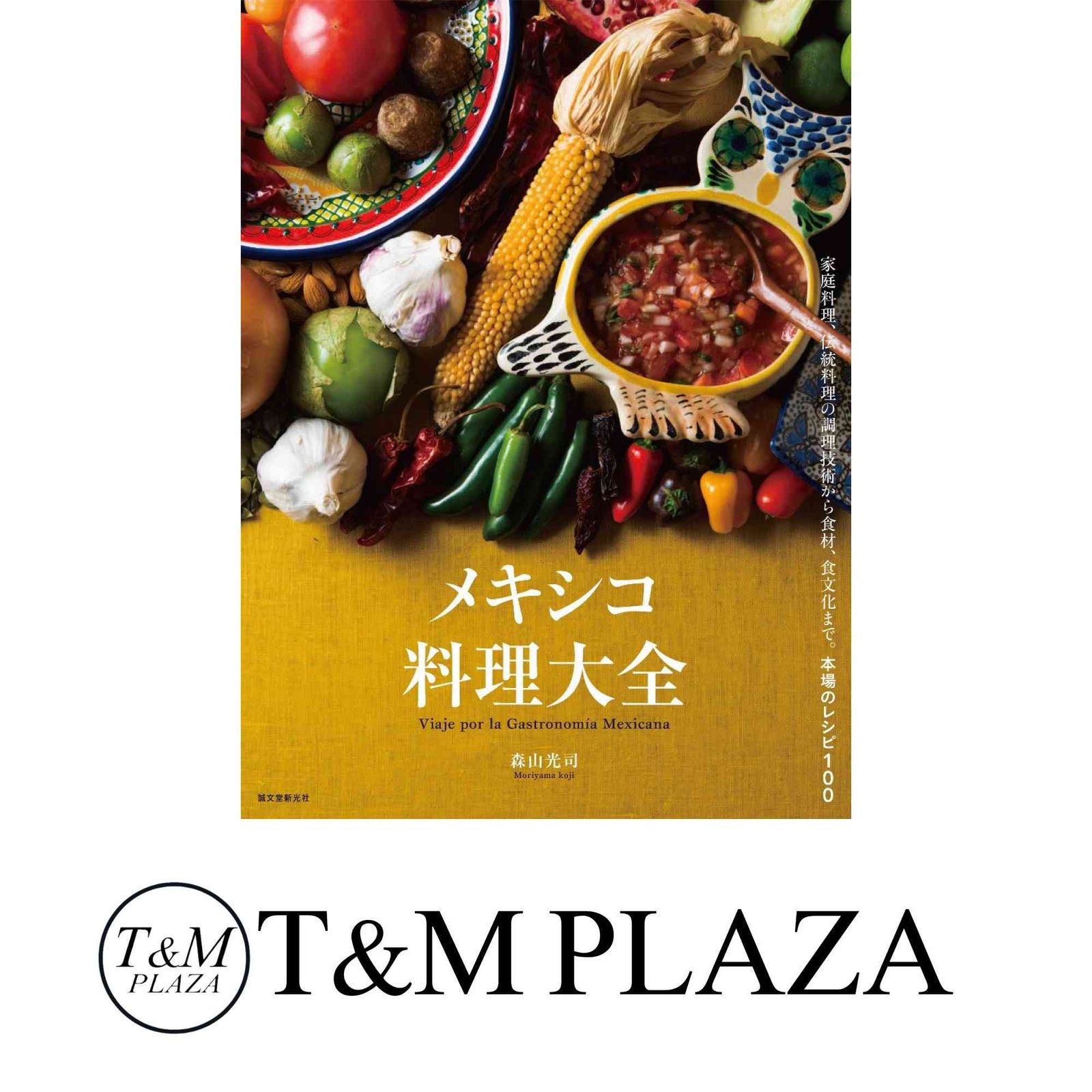 メキシコ料理大全: 家庭料理、伝統料理の調理技術から食材、食文化まで。本場のレシピ100 森山 光司