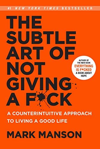 The Subtle Art of Not Giving a F*ck: A Counterintuitive Appr