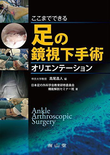 ここまでできる足の鏡視下手術オリエンテーション [単行本] 日本足の外科学会教育研修委員会 機能解剖セミナー班; 高尾昌人 メジカルビュー社｜整形外科｜OS NEXUS 20 関節鏡手術の基本