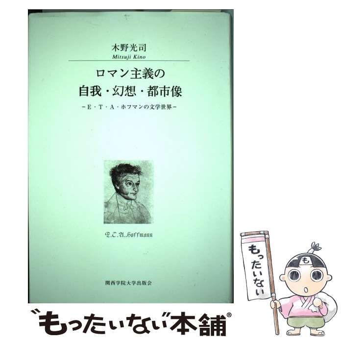 【中古】 ロマン主義の自我・幻想・都市像 Ｅ・Ｔ・Ａ・ホフマンの文学世界/関西学院大学出版会/木野光司 中古】 ロマン主義の自我・幻想・都市像 E T A ホフマンの文学