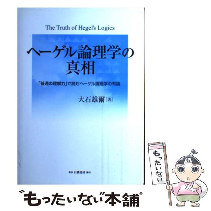 【中古】 ヘーゲル論理学の真相 「普通の理解力」で読むヘーゲル論理学の有論 / 大石 雄爾 / 白桃書房