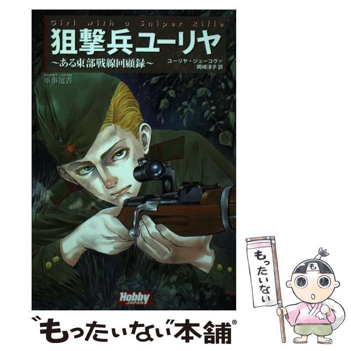 【中古】 狙撃兵ユーリヤ ある東部戦線回顧録 (HOBBY JAPAN軍事選書 005) / ユーリヤ・ジューコヴァ、岡崎淳子 / ホビージャパン