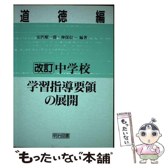 【中古】 中学校学習指導要領の展開 道徳編 改訂/明治図書出版/安沢順一郎 中古】 改訂中学校学習指導要領の展開 道徳編 / 安沢順一郎 神保信一