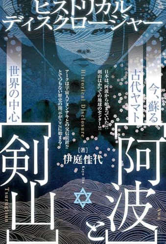 今、蘇る古代ヤマト【阿波】と世界の中心【剣山】 ヒストリカルディスクロージャー／伊庭 佳代