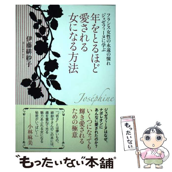 中古 年をとるほど愛される女になる方法 フランス女性の永遠の憧れジョゼフィーヌに学ぶ ⁄ 伊藤 緋紗子 ⁄ 河出書房新社