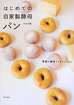 はじめての自家製酵母パン: 季節の酵母でうまくつくれる／ウエダ家