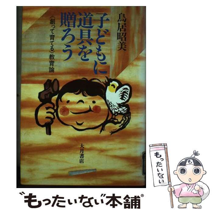 【中古】 子どもに道具を贈ろう 創って育てる 教育論 / 鳥居 昭美 / 大月書店