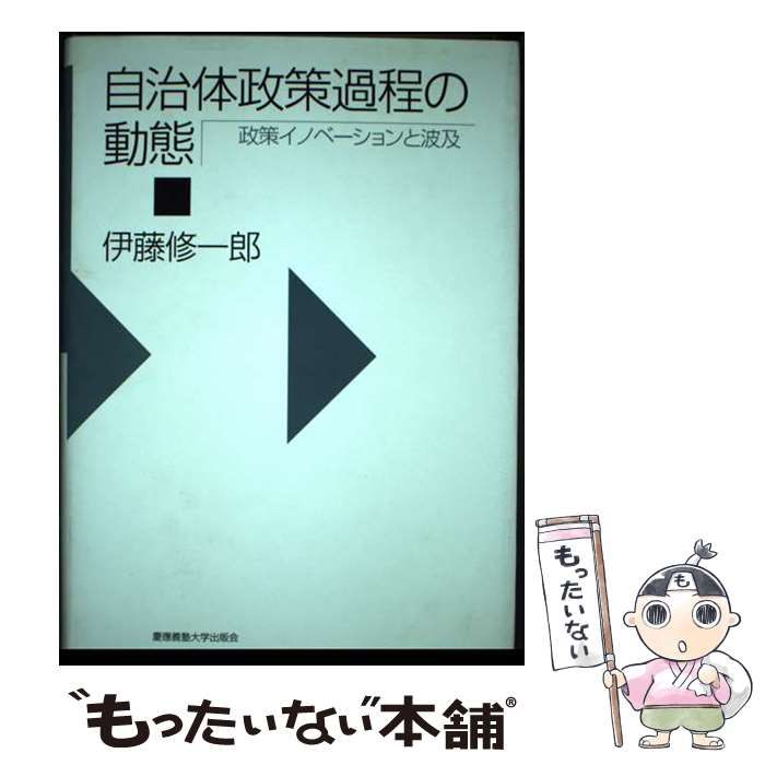 自治体政策過程の動態 政策イノベーションと波及　伊藤修一郎 自治体政策過程の動態 政策イノベーションと波及伊藤修一郎