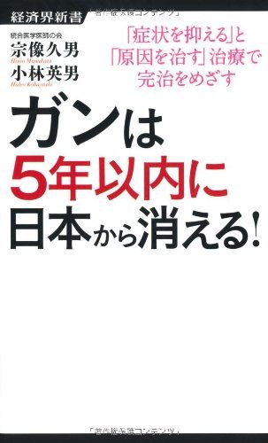 ガンは5年以内に日本から消える! ー症状を抑える「対症療法」から原因を治す「原因療法」へー (経済界新書)／宗像 久男、