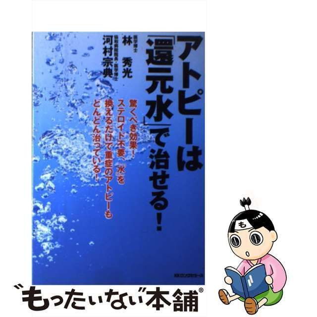 中古】 アトピーは「還元水」で治せる！ / 林 秀光、 河村 宗典