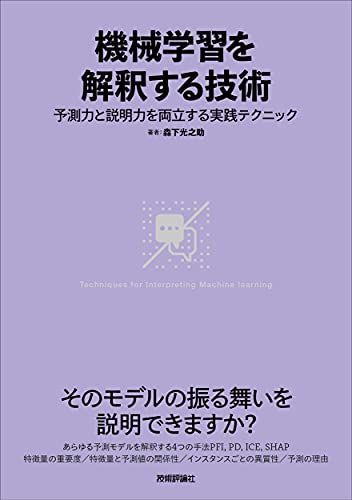 機械学習を解釈する技術?予測力と説明力を両立する実践テクニック／森下 光之助