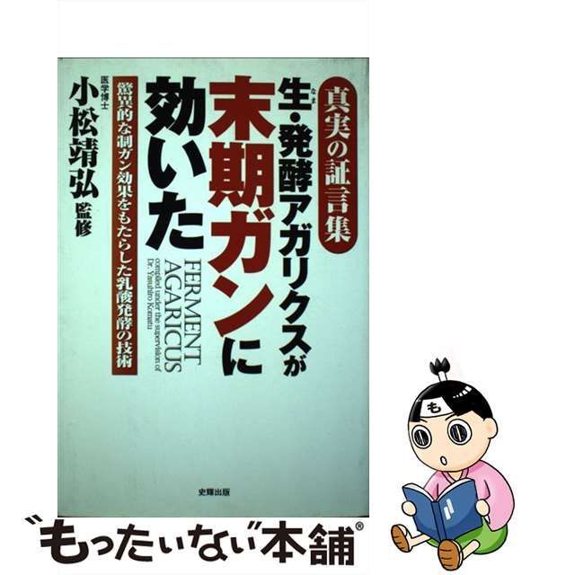 中古】 生・発酵アガリクスが末期ガンに効いた 真実の証言集 / 小松