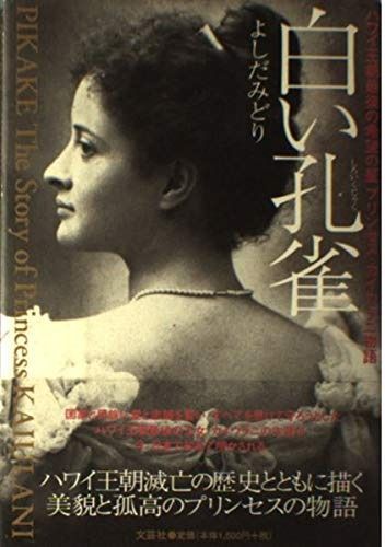 白い孔雀: ハワイ王朝最後の希望の星プリンセス・カイウラニ物語