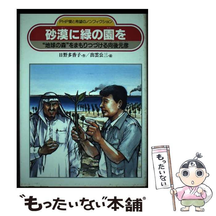 【中古】 砂漠に緑の園を “地球の森”をまもりつづける向後元彦/ＰＨＰ研究所/日野多香子 中古】 砂漠に緑の園を “地球の森”をまもりつづける向後元彦/PHP