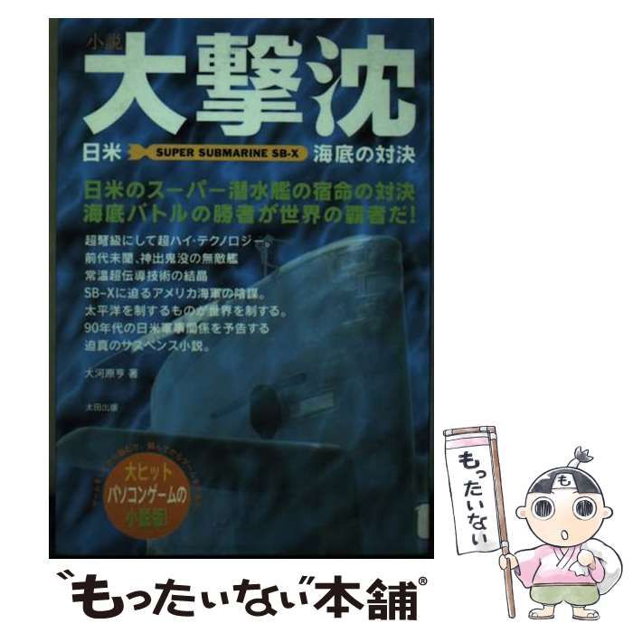 【中古】 小説・大撃沈 日米ｓｕｐｅｒ　ｓｕｂｍａｒｉｎｅ　ＳＢーＸ海底の/太田出版/大河原亨 小説・大撃沈 日米super submarine SBーX海底
