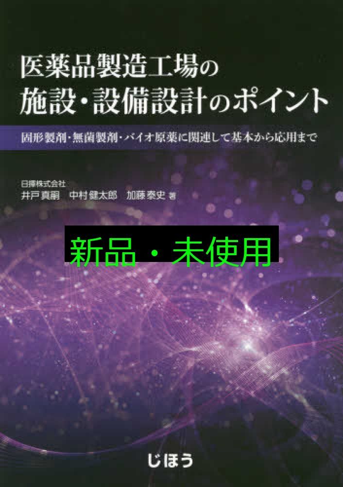 医薬品製造工場の施設 設備設計のポイント 固形製剤 無菌製剤 バイオ原薬に関連して基本から応用まで 井戸 真嗣 日揮 中村 健太郎 日揮 加藤 泰史 日揮