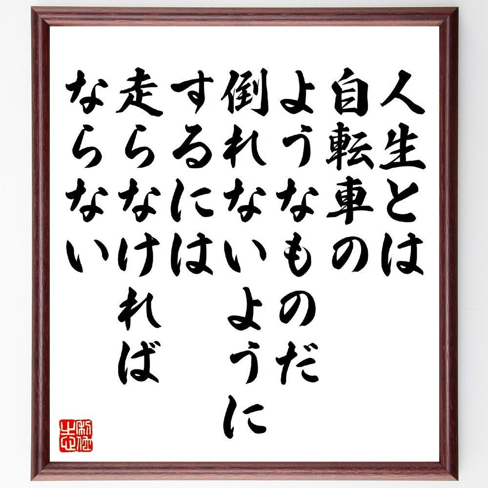 名言「人生とは自転車のようなものだ、倒れないようにするには走らなければならない」手書き書道色紙額／受注後の毛筆直筆（V6828）