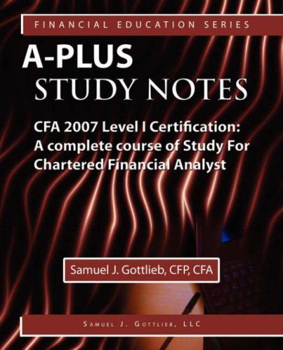 A-Plus Study Notes CFA 2007 Level I Certification: A Complet