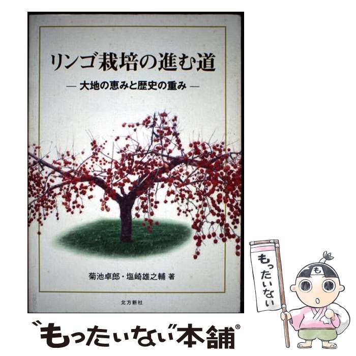 【中古】 リンゴ栽培の進む道 大地の恵みと歴史の重み/北方新社/菊池卓郎 リンゴ栽培の進む道: 大地の恵みと歴史の重み | 菊池 卓郎, 塩崎