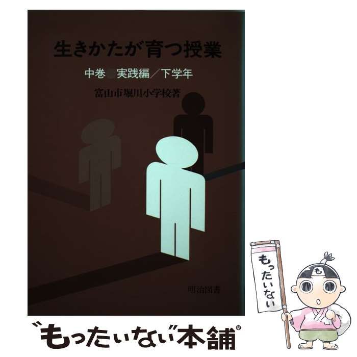 【中古】 生きかたが育つ授業 中巻/明治図書出版/堀川小学校（富山市立） 中古】 生きかたが育つ授業 中巻 実践編 ： 下学年 / 富山市立堀川