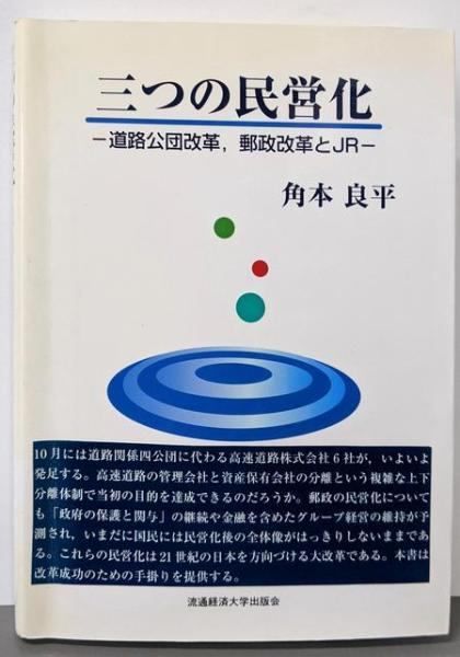 【】三つの民営化: 道路公団改革,郵政改革とJR／角本良平 著／流通経済大学出版会