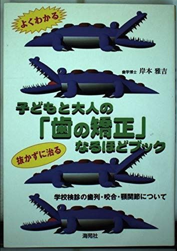 子どもと大人の歯の矯正なるほどブック: よくわかる 学校検診の歯列・咬合・顎関節について