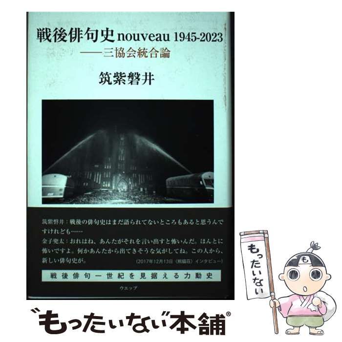 【中古】 戦後俳句史ｎｏｕｖｅａｕ１９４５ー２０２３　三協会統合論/ウエップ/筑紫磐井 Amazon.co.jp: 戦後俳句史nouveau 1945-2023 : 筑紫磐井: 本