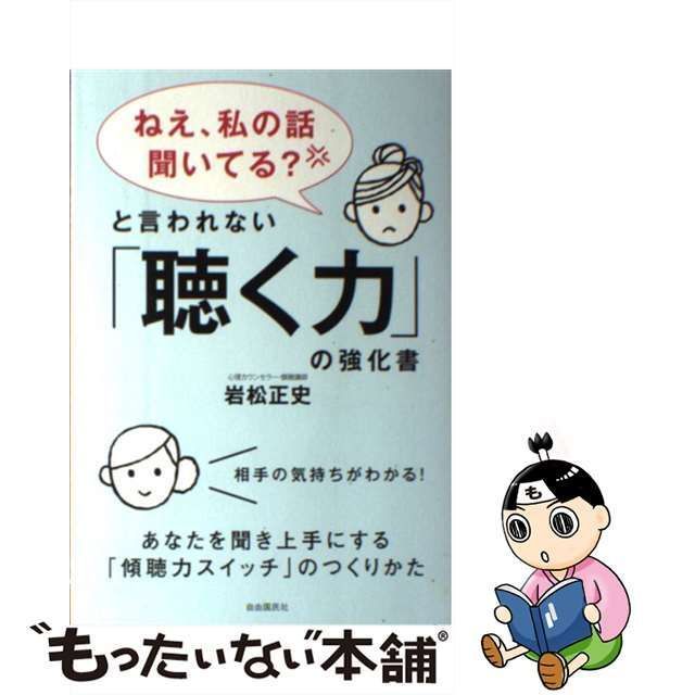 中古】 「ねえ、私の話聞いてる？」と言われない「聴く力」の強化書 あなたを聞き上手にする「傾聴力スイッチ」のつくりか / 岩松 正史 / 自由国民社  - メルカリ