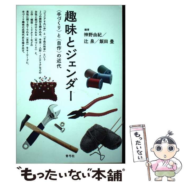 【中古】 趣味とジェンダー 〈手づくり〉と〈自作〉の近代/青弓社/神野由紀 趣味とジェンダー 〈手づくり〉と〈自作〉の近代 | 青弓社