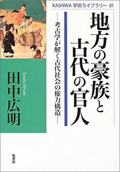 【中古】 地方の豪族と古代の官人 考古学が解く古代社会の権力構造 (KASHIWA学術ライブラリー) 地方の豪族と古代の官人 地方の豪族と古代の官人: 考古学が解く古代社会の権力構造 株式会社 吉川弘文館 歴史学を中心と