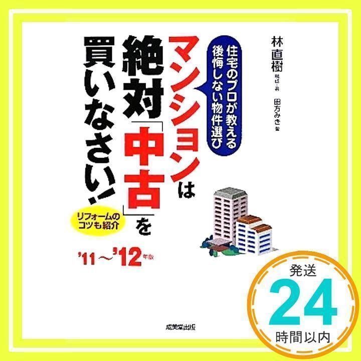 マンションは絶対「中古」を買いなさい! : 住宅のプロが教える後悔しない物件選… 住宅のプロが教える後悔しない物件選び マンションは絶対「中古